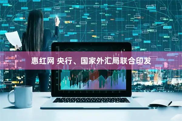 惠红网 央行、国家外汇局联合印发